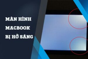 Màn hình MacBook bị hở sáng: Nguyên nhân, dấu hiệu và cách khắc phục